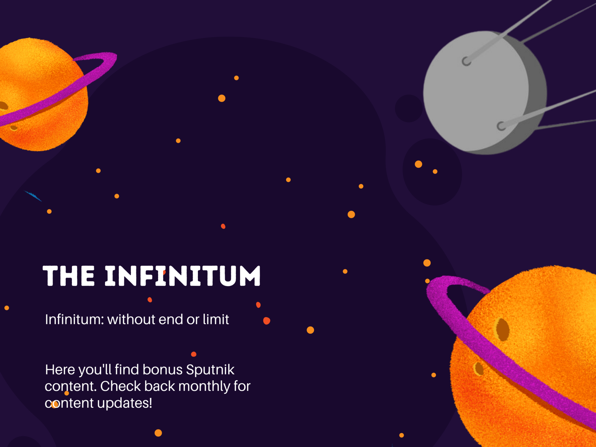 The Infinitum: nfinitum: without end or limit Here you'll find bonus Sputnik content. Check back monthly for content updates!